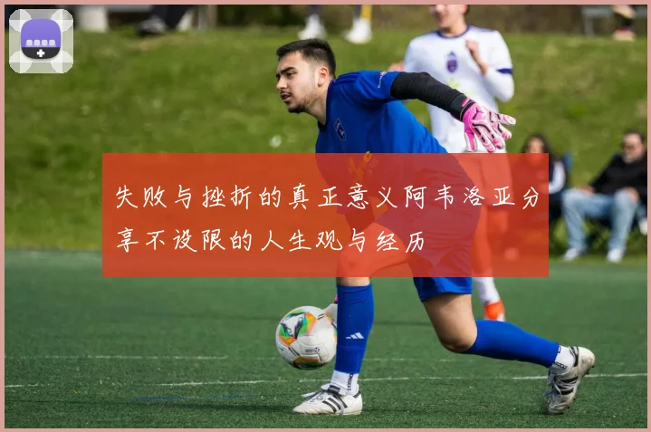 失败与挫折的真正意义阿韦洛亚分享不设限的人生观与经历