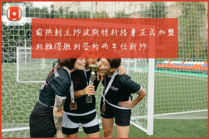 前热刺主帅波斯特科格鲁正式加盟利雅得胜利签约两年任新帅
